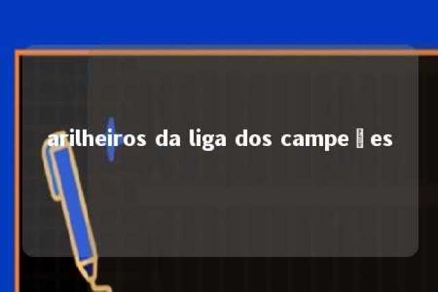 arilheiros da liga dos campeões 