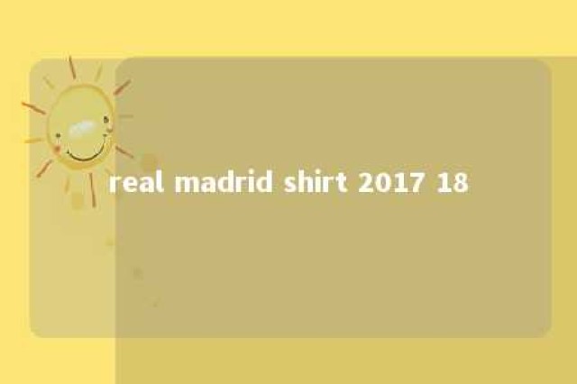 real madrid shirt 2017 18 