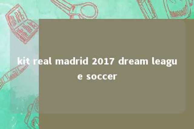 kit real madrid 2017 dream league soccer 