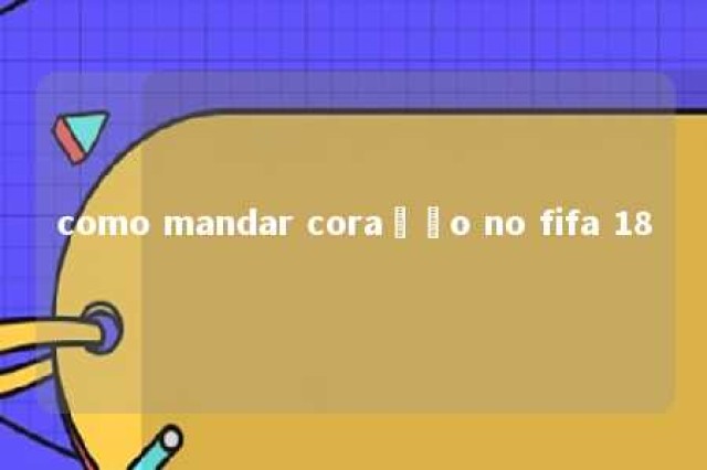 como mandar coração no fifa 18 