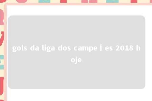 gols da liga dos campeões 2018 hoje 