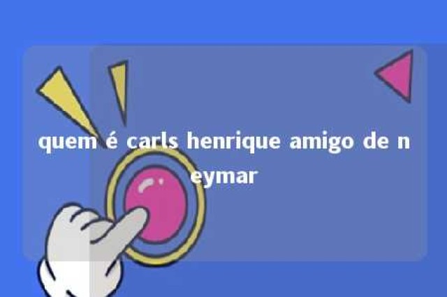 quem é carls henrique amigo de neymar 