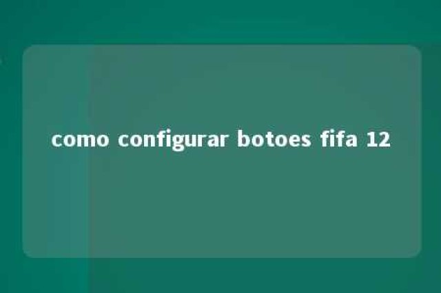 como configurar botoes fifa 12 