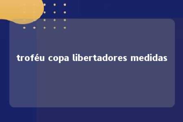 troféu copa libertadores medidas 