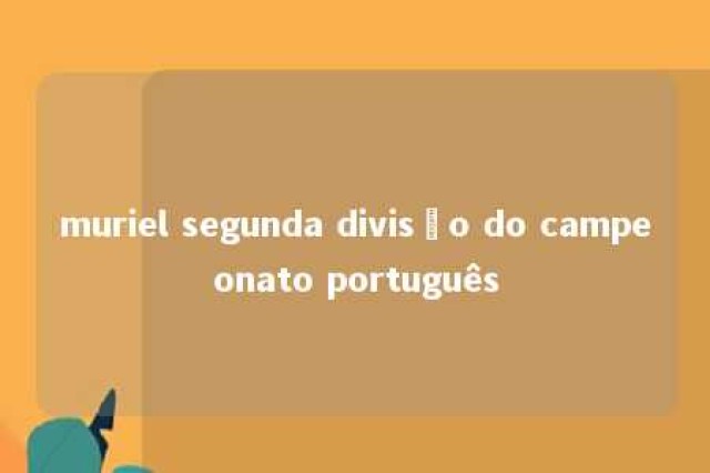 muriel segunda divisão do campeonato português 