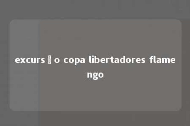 excursão copa libertadores flamengo 