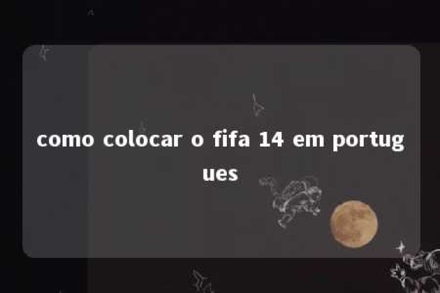 como colocar o fifa 14 em portugues 