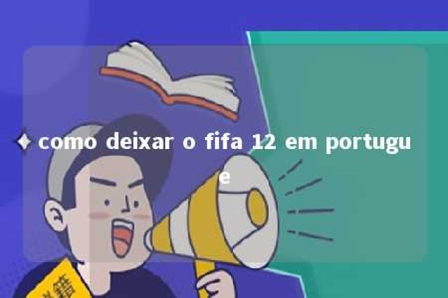 como deixar o fifa 12 em portugue 