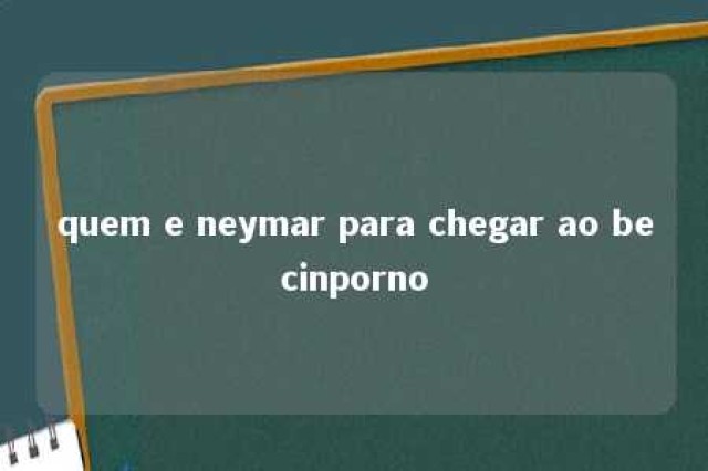 quem e neymar para chegar ao becinporno 