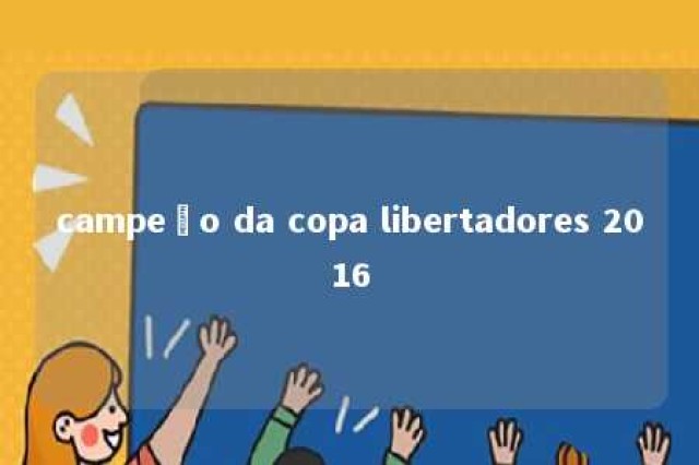 campeão da copa libertadores 2016 