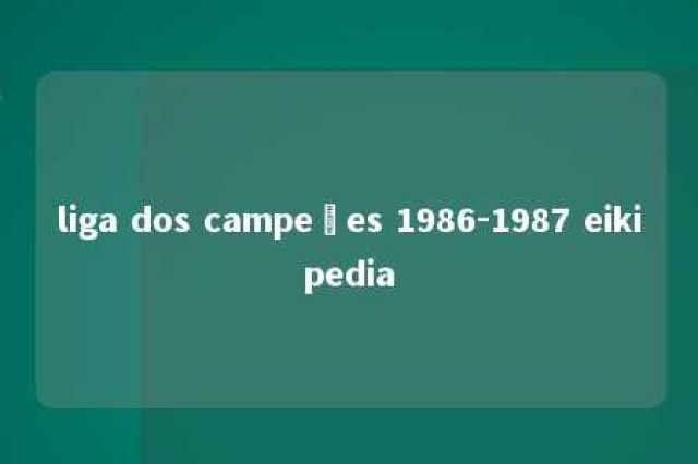 liga dos campeões 1986-1987 eikipedia 