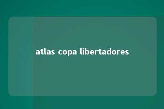 atlas copa libertadores 